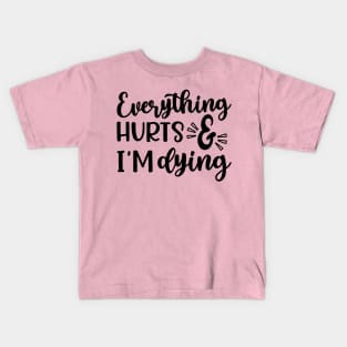 Everything Hurts and I'm Dying Fitness Workout Funny Kids T-Shirt